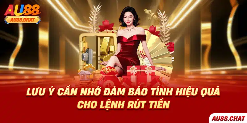 Lưu ý cần nhớ đảm bảo tính hiệu quả cho lệnh rút tiền